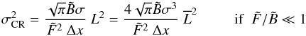 Mathematical equation: \begin{equation} \sigma_{\rm CR}^{2} = \Frac{\sqrt{\pi}\tilde B\sigma}{\tilde F^2~\Delta x}~ L^2=\Frac{4\sqrt{\pi}\tilde B\sigma^3}{\tilde F^2~\Delta x}~\overline{L}^2 ~~~~~~~~~~\mathrm{if}~~\tilde{F}/\tilde{B}\ll1 \label{eqLB3} \end{equation}