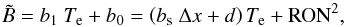Mathematical equation: \begin{equation} \tilde{B}=b_1~T_{\rm e} + b_0 = \left(b_{\rm s} ~ \Delta x + d\right) T_{\rm e}+\textrm{RON}^2 \label{eqBG2} , \end{equation}