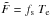 Mathematical equation: \hbox{$\tilde{F}=f_{\rm s} ~ T_{\rm e}$}