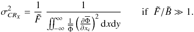 Mathematical equation: \begin{equation} \sigma_{CR_X}^{2} = \Frac{1}{\tilde F}~\Frac{1}{\iint_{-\infty}^{\infty}{\frac{1}{\overline{\Phi}} \left(\Derpar{\overline{\Phi}}{x_{\rm c}}\right)^2 {\rm d}x {\rm d}y}}~~~~~~~~\mathrm{if}~~\tilde{F}/\tilde{B}\gg1 \label{eqLF-2D} . \end{equation}