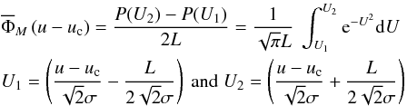 Mathematical equation: \begin{eqnarray} &&\overline{\Phi}_M\left( u-u_{\rm c}\right) = \frac{P(U_2)-P(U_1)}{2L} = \frac{1}{\sqrt{\pi}L}~\int_{U_1}^{U_2} {\rm e}^{-U^2} {\rm d}U \nonumber\\ &&U_1=\left(\frac{u-u_{\rm c}}{\sqrt{2}\sigma}-\frac{L}{2\sqrt{2}\sigma}\right)~\text{and}~ U_2=\left(\frac{u-u_{\rm c}}{\sqrt{2}\sigma}+\frac{L}{2\sqrt{2}\sigma}\right) \nonumber \end{eqnarray}