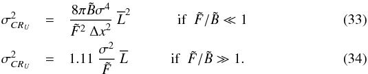 Mathematical equation: \begin{eqnarray} \label{eqLB3_2Dm} \sigma_{CR_U}^{2} &=& \Frac{8\pi \tilde B\sigma^4}{\tilde F^2~{\Delta x}^2}~\overline{L}^2 ~~~~~~~~~~~~~\mathrm{if}~~\tilde{F}/\tilde{B}\ll1\\ \label{eqLF3_2Dm} \sigma_{CR_U}^{2} &= &1.11 ~\Frac{\sigma^2}{\tilde F} ~ \overline{L} ~~~~~~~~~~~~\mathrm{if}~~\tilde{F}/\tilde{B}\gg1 . \end{eqnarray}