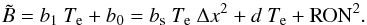 Mathematical equation: \begin{equation} \tilde{B}=b_1 ~ T_{\rm e} + b_0 = b_{\rm s} ~ T_{\rm e} ~ {\Delta x}^2 + d ~ T_{\rm e}+\textrm{RON}^2 \label{eqBG4} . \end{equation}