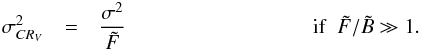 Mathematical equation: \begin{eqnarray} \label{eqLF2_2Ds} \sigma_{CR_{V}}^{2} &=& \Frac{\sigma^2}{\tilde F} ~~~~~~~~~~~~~~~~~~~~~~~~~~~~~~~~~~~~\mathrm{if}~~\tilde{F}/\tilde{B}\gg1 . \end{eqnarray}