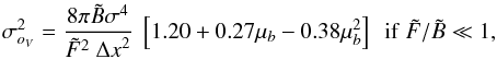 Mathematical equation: \begin{eqnarray} \label{eqLBo_2Dm_V} \sigma_{o_{V}}^{2} = \Frac{8\pi \tilde B\sigma^4}{\tilde F ^2 ~ {\Delta x}^2} ~ \left[ 1.20 + 0.27\mu_b - 0.38\mu_b^2 \right] ~~\mathrm{if}~\tilde{F}/\tilde{B}\ll1 , \end{eqnarray}