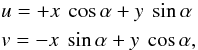 Mathematical equation: \begin{eqnarray} &&u = + x ~ \cos{\alpha} + y ~ \sin{\alpha}\nonumber\\ &&v = - x ~ \sin{\alpha} + y ~ \cos{\alpha} \label{eqc2} , \end{eqnarray}
