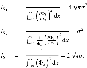 Mathematical equation: \appendix \setcounter{section}{1} \begin{eqnarray*} I_{S_1} &=& \frac{1}{\int_{-\infty}^{\infty}\left(\Derpar{\overline{\Phi}_{S}}{x_{\rm c}}\right)^2 {\rm d}x}= 4\sqrt{\pi}\sigma^3 \\ I_{S_2} &= &\frac{1}{\int_{-\infty}^{\infty}\frac{1}{\overline{\Phi}_{S}} \left(\Derpar{\overline{\Phi}_{S}}{x_{\rm c}}\right)^2 {\rm d}x} = \sigma^2 \\ I_{S_3} &= &\frac{1}{\int_{-\infty}^{\infty}\left(\overline{\Phi}_{S}\right)^2 {\rm d}x}=2\sqrt{\pi}\sigma. \end{eqnarray*}