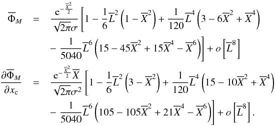 Mathematical equation: \appendix \setcounter{section}{1} \begin{eqnarray*} \overline{\Phi}_M &=& \frac{{\rm e}^{-\frac{\overline{X}^2}{2}}}{\sqrt{2\pi } \sigma } \left[ 1 - \frac{1}{6}\overline{L}^2\left(1-\overline{X}^2\right) + \frac{1}{120}\overline{L}^4 \left(3-6\overline{X}^2+\overline{X}^4\right)\right. \\ && - \left.\frac{1}{5040}\overline{L}^6 \left(15-45 \overline{X}^2+15\overline{X}^4-\overline{X}^6\right)\right] + o\left[\overline{L}^{8}\right] \\ \Derpar{\overline{\Phi}_M}{x_{\rm c}}&=& \frac{{\rm e}^{-\frac{\overline{X}^2}{2}} \overline{X}}{\sqrt{2 \pi } \sigma^2} \left[ 1 - \frac{1}{6}\overline{L}^2\left(3-\overline{X}^2\right) + \frac{1}{120}\overline{L}^4\left(15-10 \overline{X}^2+\overline{X}^4\right) \right. \\ &&- \left.\frac{1}{5040}\overline{L}^6\left(105-105 \overline{X}^2+21 \overline{X}^4-\overline{X}^6\right)\right] + o\left[\overline{L}^{8}\right]. \end{eqnarray*}