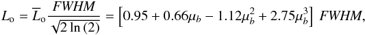 Mathematical equation: \appendix \setcounter{section}{2} \begin{eqnarray*} L_{\rm o}=\overline{L}_{\rm o}\frac{\textit{FWHM}}{\sqrt{2\ln{(2)}}} = \left[ 0.95 + 0.66\mu_b - 1.12\mu_b^2 + 2.75\mu_b^3 \right]~ \textit{FWHM}, \end{eqnarray*}
