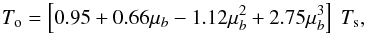 Mathematical equation: \appendix \setcounter{section}{2} \begin{equation} T_{\rm o} = \left[ 0.95 + 0.66\mu_b - 1.12\mu_b^2 + 2.75\mu_b^3\right] ~ T_{\rm s}, \end{equation}