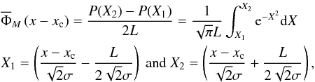 Mathematical equation: \begin{eqnarray*} && \overline{\Phi}_M\left( x-x_{\rm c}\right) = \frac{P(X_2)-P(X_1)}{2L} = \frac{1}{\sqrt{\pi}L}\int_{X_1}^{X_2} {\rm e}^{-X^2} {\rm d}X \\ && X_1=\left(\frac{x-x_{\rm c}}{\sqrt{2}\sigma}-\frac{L}{2\sqrt{2}\sigma}\right)~\text{and}~ X_2=\left(\frac{x-x_{\rm c}}{\sqrt{2}\sigma}+\frac{L}{2\sqrt{2}\sigma}\right) , \end{eqnarray*}