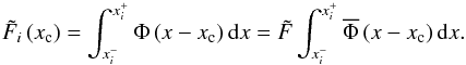 Mathematical equation: \begin{equation} \tilde{F}_i\left(x_{\rm c}\right)=\int_{x_i^-}^{x_i^+}\Phi\left(x-x_{\rm c}\right) {\rm d}x=\tilde{F}\int_{x_i^-}^{x_i^+}\overline{\Phi}\left(x-x_{\rm c}\right) {\rm d}x \label{eqcr2} . \end{equation}