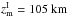 Mathematical equation: \hbox{$ z_{\rm{m}}^{\rm{I}} = 105{\rm{~km}} $}
