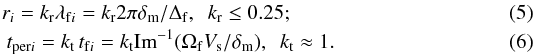 Mathematical equation: \begin{eqnarray} r_i = k_{\rm{r}} \lambda _{\rm{f \emph{i}}} = k_{\rm{r}} 2\pi \delta_{\rm{m}}/ \Delta_{\rm{f}} , \,\,\, k_{\rm{r}} \leq0.25; \,\,\,\,\,\,\,\,\,\,\,\, \\ t_{\rm{per\emph{i}}} = k_{\rm{t}} \,t_{\rm{f\emph{i}}} = k_{\rm{t}} {\rm{Im}}^{-1}(\Omega_{\rm{f}}V_{\rm{s}}/\delta_{\rm{m}}), \,\,\, k_{\rm{t}} \approx 1. \end{eqnarray}