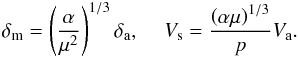 Mathematical equation: \appendix \setcounter{section}{2} \begin{eqnarray} \delta _{\rm{m}} = \left( {\frac{\alpha }{{\mu ^2 }}} \right)^{1/3} \delta _{\rm{a}} , \,\,\,\,\,\,\, V_{\rm{s}} = \frac{{\left( {\alpha \mu } \right)^{1/3} }}{{p}}V_{\rm{a}}. \end{eqnarray}