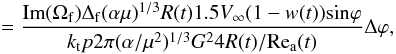 Mathematical equation: \appendix \setcounter{section}{4} \begin{eqnarray} \quad\quad = \frac{{\rm{Im}}(\Omega_{\rm{f}})\Delta_{\rm{f}}(\alpha \mu)^{1/3}R(t)1.5V_\infty (1-w(t)){\rm{sin}} \varphi}{k_{\rm{t}}p2\pi (\alpha /\mu^2)^{1/3}G^2 4R(t)/ {\rm{Re_a}}(t)} \Delta \varphi, \end{eqnarray}