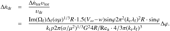 Mathematical equation: \appendix \setcounter{section}{4} \begin{eqnarray} \Delta \dot{n}_{\rm{dr}} &=& \frac{\Delta \dot{n}_{\rm{tor}} \upsilon_{\rm{tor}}}{\upsilon_{\rm{dr}}} \nonumber \\ & = & \frac{{\rm{Im}}(\Omega_{\rm{f}})\Delta_{\rm{f}}(\alpha \mu)^{1/3}R \!\cdot\! 1.5(V_\infty \!-\! w){\rm{sin}} \varphi 2\pi^2 (k_{\rm{r}}\lambda_{\rm{f}})^2 R \cdot {\rm{sin}}\varphi}{k_{\rm{t}}p2\pi (\alpha /\mu^2)^{1/3}G^2 4R/ {\rm{Re_a}} \cdot 4/3\pi(k_{\rm{r}}\lambda_{\rm{f}})^3}\Delta \varphi.\nonumber\\\hspace*{-3mm} \end{eqnarray}