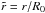 Mathematical equation: \hbox{$\tilde r = r/R_0$}