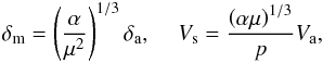 Mathematical equation: \begin{eqnarray} \delta _{\rm{m}} = \left( {\frac{\alpha }{{\mu ^2 }}} \right)^{1/3} \delta _{\rm{a}} , \,\,\,\,\,\,\, V_{\rm{s}} = \frac{{\left( {\alpha \mu } \right)^{1/3} }}{{p}}V_{\rm{a}} , \end{eqnarray}