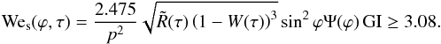 Mathematical equation: \begin{equation} {\rm{We}}_{\rm{s}}(\varphi,\tau) = \frac{{2.475}}{{ p^2}}\sqrt {\tilde R(\tau)\left({1-W(\tau)}\right)^3}\sin^2 \varphi \Psi (\varphi)\,{\rm{GI}} \ge 3.08. \end{equation}