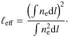 Mathematical equation: \begin{equation} \ell_{\rm eff} = \frac{\left(\int n_{\rm e} {\rm d}l\right)^2}{\int n_{\rm e}^2 {\rm d}l}\cdot \label{eq:l_eff} \end{equation}