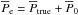 Mathematical equation: \hbox{$\overline{P}_{\rm e} = \overline{P}_{\rm true} + \overline{P}_0$}