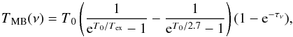 Mathematical equation: \begin{equation} T\mathrm{_{MB}}(\nu) = T\mathrm{_0}\left(\frac{1}{{\rm e}^{T\mathrm{_0}/T\mathrm{_{ex}}}-1}-\frac{1}{{\rm e}^{T\mathrm{_0}/2.7}-1}\right)(1- {\rm e}^{-\tau_{\nu}}), \end{equation}