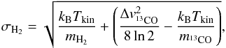 Mathematical equation: \begin{equation} \sigma_{\rm H_2}=\sqrt{\frac{k_\mathrm{B} T_{\rm kin}}{m_\mathrm{H_2}}+\left(\frac{\Delta v_\mathrm{{^{13}CO}}^2}{8\ln2}-\frac{k_\mathrm{B} T_{\rm kin}}{m_\mathrm{^{13}CO}}\right)}, \label{h2disp} \end{equation}