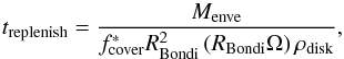 Mathematical equation: \begin{equation} t_{\rm replenish} = { M_{\rm enve} \over f^*_{\rm cover} R_{\rm Bondi}^2 \left( R_{\rm Bondi} \Omega \right) \rho_{\rm disk} }, \end{equation}