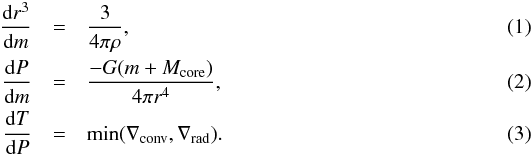 Mathematical equation: \begin{eqnarray} {{\rm d} r^3 \over {\rm d} m} & = & {3 \over 4 \pi \rho}, \\ {{\rm d} P \over {\rm d} m}& = & {- G ( m + M_{\rm core} ) \over 4 \pi r^4} , \\ {{\rm d} T \over {\rm d} P}& = & \min(\nabla_{\rm conv}, \nabla_{\rm rad}). \end{eqnarray}