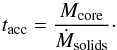 Mathematical equation: \begin{equation} t_{\rm acc} = { M_{\rm core} \over \dot M_{\rm solids} } \cdot \end{equation}