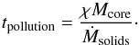 Mathematical equation: \begin{equation} t_{\rm pollution} = { \chi M_{\rm core} \over \dot M_{\rm solids} } \cdot \end{equation}