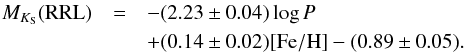 Mathematical equation: \begin{eqnarray} M_{K_{\rm S}}({\rm RRL})& =& -(2.23 \pm 0.04) \log{P} \nonumber \\ &&+ (0.14 \pm 0.02) {\rm [Fe/H]} -(0.89 \pm 0.05) \rm{.} \label{eq_rrlk} \end{eqnarray}