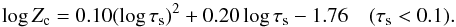 Mathematical equation: \begin{equation} \log Z_\mathrm{c} = 0.10 (\log\tau_\mathrm{s})^2 + 0.20 \log\tau_\mathrm{s} - 1.76\quad(\tau_\mathrm{s} < 0.1). \end{equation}