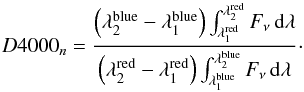 Mathematical equation: \begin{equation} D4000_n = \frac{\left(\lambda_2^{\rm blue} - \lambda_1^{\rm blue}\right)\int_{\lambda_1^{\rm red}}^{\lambda_2^{\rm red}}F_{\nu}\,{\rm d}\lambda}{\left(\lambda_2^{\rm red} - \lambda_1^{\rm red}\right)\int_{\lambda_1^{\rm blue}}^{\lambda_2^{\rm blue}}F_{\nu}\,{\rm d}\lambda}\cdot \end{equation}