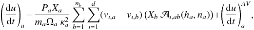 Mathematical equation: \begin{eqnarray} \begin{split} \left(\frac{{\rm d}u}{{\rm d}t}\right)_a\!=\!\frac{P_aX_a}{m_a\Omega_a~\kappa_a^2}\sum_{b=1}^{n_b}\sum_{i=1}^d (v_{i,a}-v_{i,b})\left(X_b~\mathcal{A}_{i,ab}(h_a,n_a)\right)\!+\! \left(\frac{{\rm d}u}{{\rm d}t}\right)_a^{AV}\!, \label{EnergyEq} \end{split} \end{eqnarray}