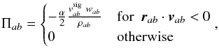 Mathematical equation: \begin{equation} \Pi_{ab}= \begin{cases} -\frac{\alpha}{2}\frac{v_{ab}^{\rm sig}~w_{ab}}{\rho_{ab}} & \text{for~~}{\vec r}_{ab}\cdot{\vec v}_{ab} < 0\\ 0 & \text{otherwise} \end{cases} \label{avis} , \end{equation}