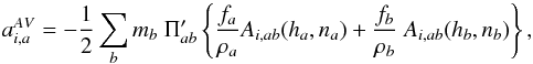 Mathematical equation: \begin{equation} a_{i,a}^{AV}= -\frac{1}{2}\sum_b m_b~\Pi'_{ab}\left\{\frac{f_a}{\rho_a}A_{i,ab}(h_a,n_a)+ \frac{f_b}{\rho_b}~A_{i,ab}(h_b,n_b)\right\} \label{accvis_1} , \end{equation}