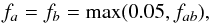 Mathematical equation: \begin{equation} f_a=f_b= {\rm max}(0.05, f_{ab}) \label{fab2} , \end{equation}
