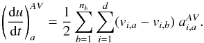 Mathematical equation: \begin{equation} \left(\frac{{\rm d}u}{{\rm d}t}\right)^{AV}_a=\frac{1}{2}\sum_{b=1}^{n_b}\sum_{i=1}^d (v_{i,a}-v_{i,b})~a_{i,a}^{AV} \label{EnergyAV} . \end{equation}