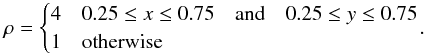 Mathematical equation: \begin{equation} \rho= \begin{cases} 4 & 0.25\le x\le 0.75\quad\mathrm{and}\quad 0.25\le y\le 0.75\\ 1 & \mathrm{otherwise} \end{cases} \label{twofluid} \!. \end{equation}