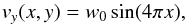 Mathematical equation: \begin{equation} v_y(x,y)= w_0 \sin (4\pi x) \label{kh1} , \end{equation}