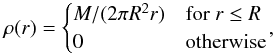 Mathematical equation: \begin{equation} \rho(r)= \begin{cases} M/(2\pi R^2 r) &\text{for }r \le R\\ 0 &\text{otherwise} \end{cases} \label{evrardprofile} \!, \end{equation}