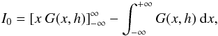 Mathematical equation: \appendix \setcounter{section}{2} \begin{equation} I_0= \left[x~G(x,h)\right]_{-\infty}^{\infty}-\int_{-\infty}^{+\infty} G(x,h)~ {\rm d}x, \label{integral2} \end{equation}