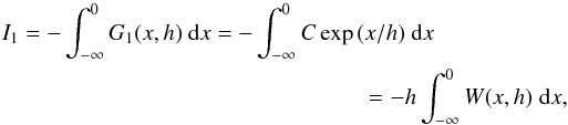 Mathematical equation: \appendix \setcounter{section}{2} \begin{eqnarray} I_1=-\int_{-\infty}^{0} G_1(x,h)~{\rm d}x=-\int_{-\infty}^{0} C\exp{(x/h)}~{\rm d}x\nonumber\\= -h\int_{-\infty}^0 W(x,h)~{\rm d}x \label{I1} , \end{eqnarray}