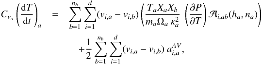 Mathematical equation: \appendix \setcounter{section}{4} \begin{eqnarray} C_{v_a}\left(\frac{{\rm d}T}{{\rm d}t}\right)_a&=&\sum_{b=1}^{n_b}\sum_{i=1}^d (v_{i,a}-v_{i,b})\left(\frac{T_aX_aX_b}{m_a\Omega_a~\kappa_a^2}~\left(\frac{\partial P}{\partial T}\right)\mathcal{A}_{i,ab}(h_a,n_a)\right) \nonumber\\ &&\quad+\frac{1}{2}\sum_{b=1}^{n_b}\sum_{i=1}^d (v_{i,a}-v_{i,b})~a_{i,a}^{AV}, \label{TempEq} \end{eqnarray}