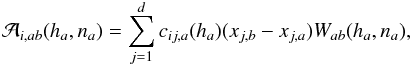Mathematical equation: \begin{eqnarray} {\mathcal A}_{i,ab}(h_a,n_a) =\sum_{j=1}^{d} c_{ij,a}(h_a) (x_{j,b}-x_{j,a}) W_{ab}(h_a,n_a),\label{lagr7} \end{eqnarray}