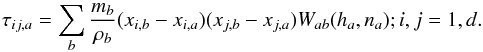 Mathematical equation: \begin{equation} \tau_{ij,a}=\sum_b \frac{m_b}{\rho_b}(x_{i,b}-x_{i,a})(x_{j,b}-x_{j,a})W_{ab}(h_a,n_a); i,j=1,d \label{tauijsph2} . \end{equation}