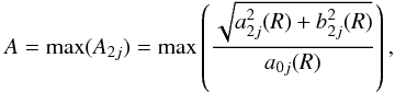 Mathematical equation: \begin{equation} A = \max (A_{2j}) = \max \left( \frac{\sqrt{a^2_{2j}(R) + b^2_{2j}(R)}}{a_{0j}(R)}\right) , \end{equation}