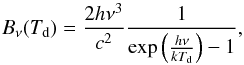 Mathematical equation: \begin{equation} B_{\nu}(T_{\rm d}) = \frac{2h\nu^3}{c^2} \frac{1}{\exp \left(\frac{h\nu}{kT_{\rm d}}\right)-1}, \end{equation}